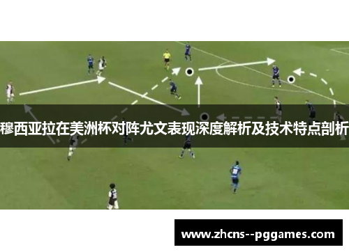 穆西亚拉在美洲杯对阵尤文表现深度解析及技术特点剖析