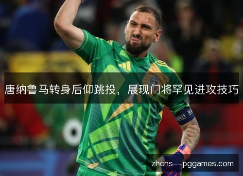 唐纳鲁马转身后仰跳投，展现门将罕见进攻技巧